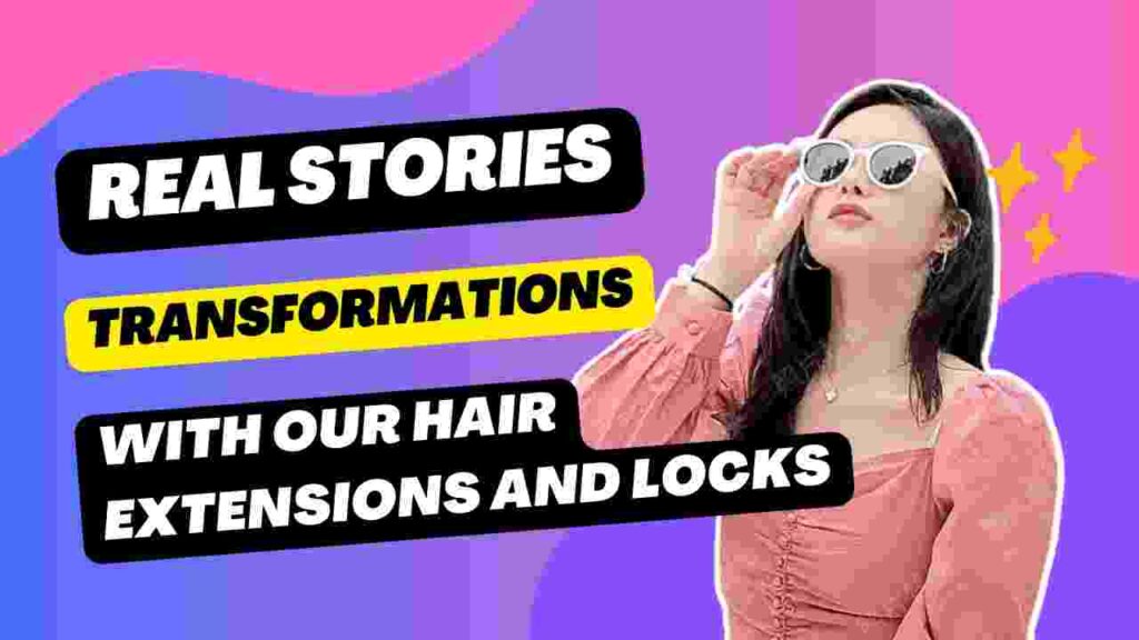 real stories Indian hair Extension & locks