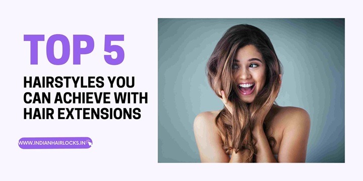 top 5 tips for extentions indian hair Extension & locks